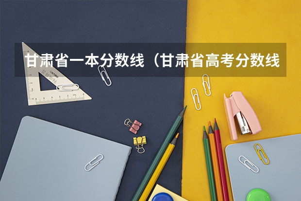 甘肃省一本分数线（甘肃省高考分数线）