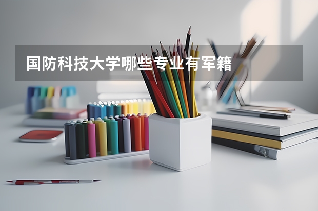 国防科技大学哪些专业有军籍