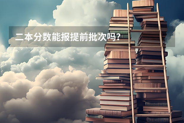 二本分数能报提前批次吗？
