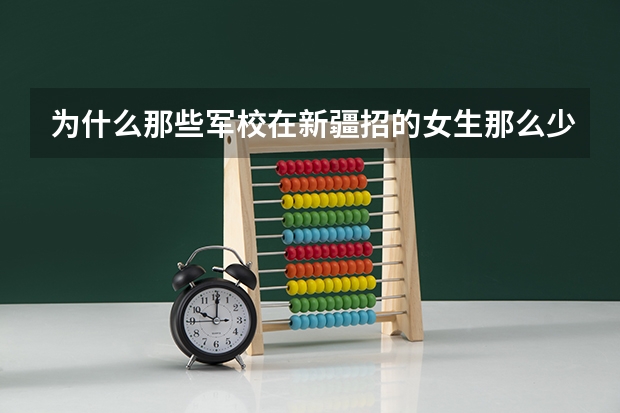 为什么那些军校在新疆招的女生那么少？怎么考啊、？？