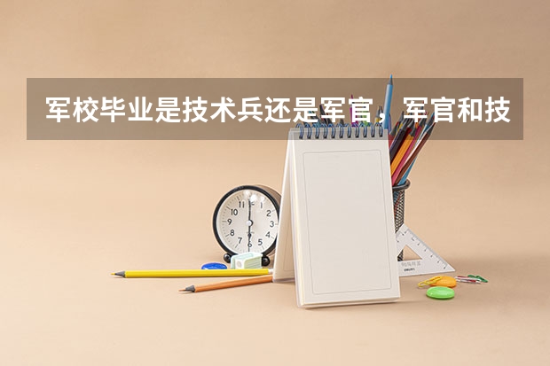 军校毕业是技术兵还是军官，军官和技术兵有什么区别？