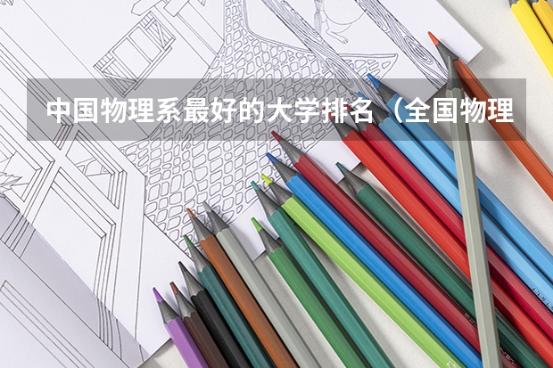 中国物理系最好的大学排名（全国物理学专业排名）