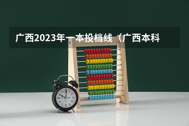广西2023年一本投档线（广西本科第一批最低投档分数线公布）