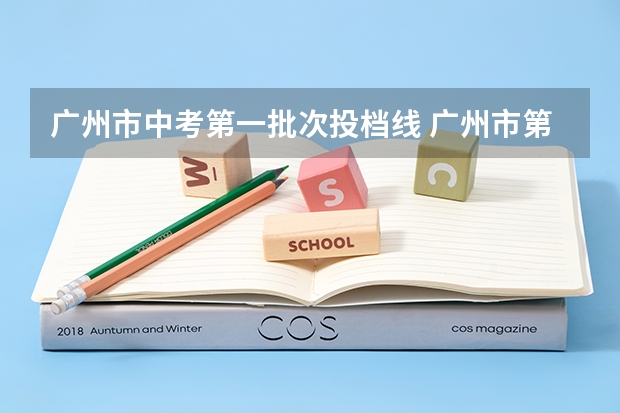 广州市中考第一批次投档线 广州市第一中学中考录取分数线