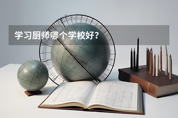 学习厨师哪个学校好？