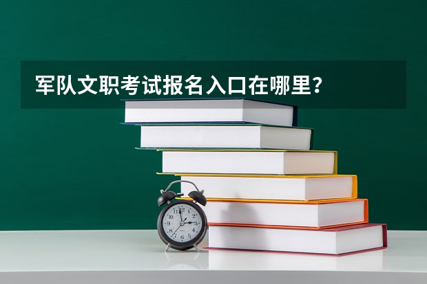 军队文职考试报名入口在哪里？