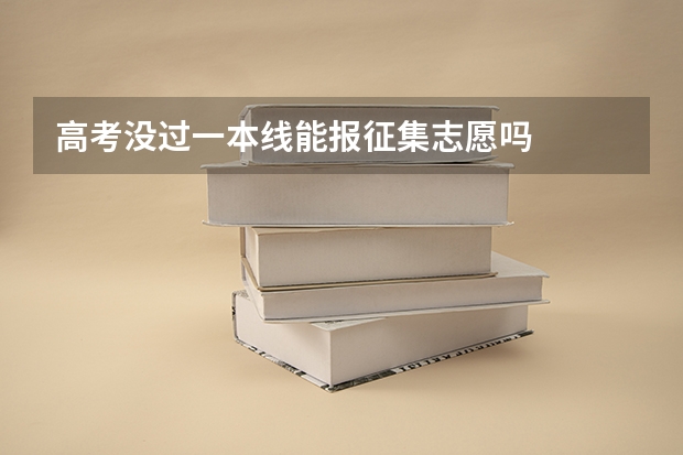 高考没过一本线能报征集志愿吗