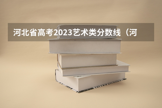 河北省高考2023艺术类分数线（河北艺术类高考考生及录取率）