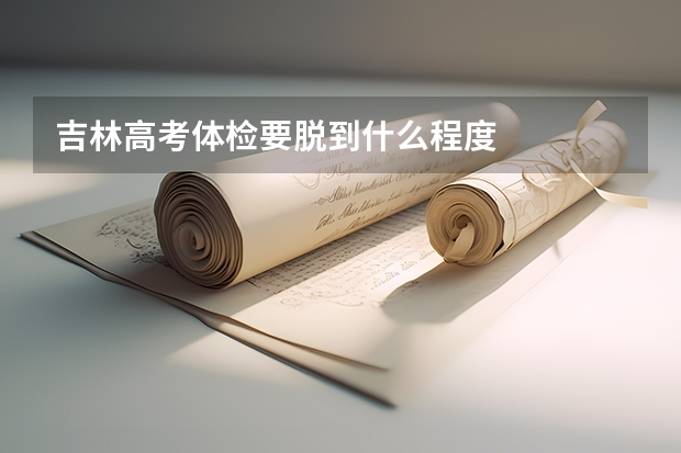 吉林高考体检要脱到什么程度