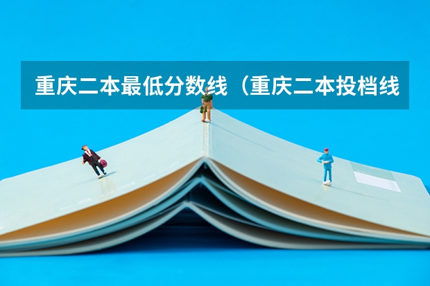重庆二本最低分数线（重庆二本投档线）