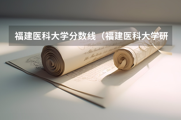 福建医科大学分数线（福建医科大学研究生分数线）