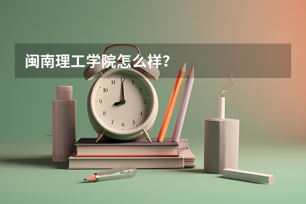 闽南理工学院怎么样？