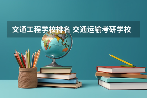 交通工程学校排名 交通运输考研学校排名