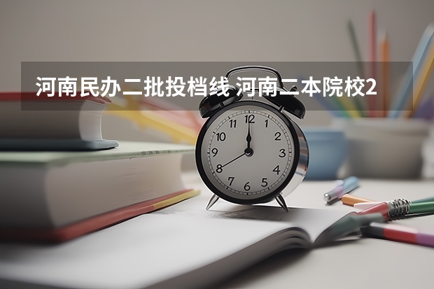 河南民办二批投档线 河南二本院校2023录取分数线
