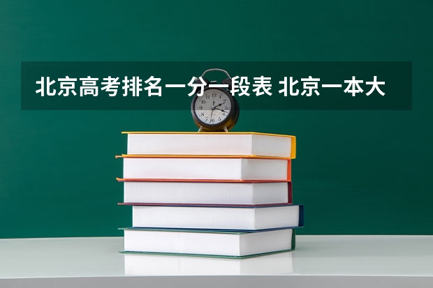 北京高考排名一分一段表 北京一本大学排名及分数线