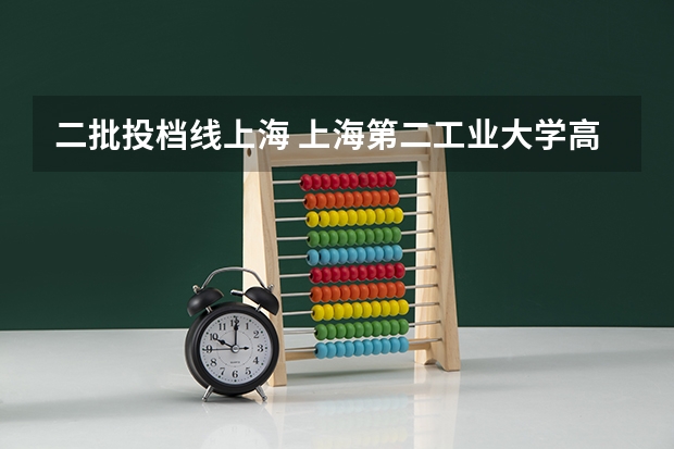 二批投档线上海 上海第二工业大学高考分数线