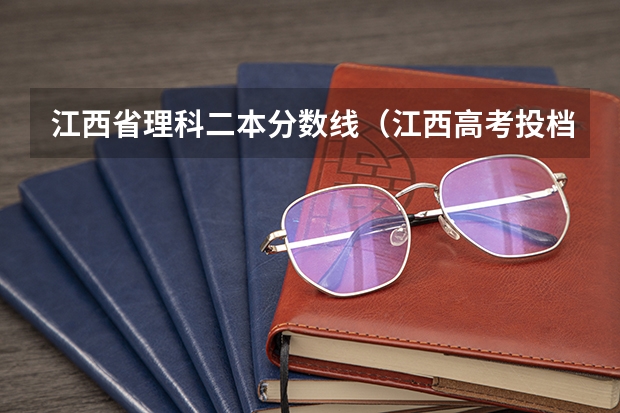 江西省理科二本分数线（江西高考投档线）