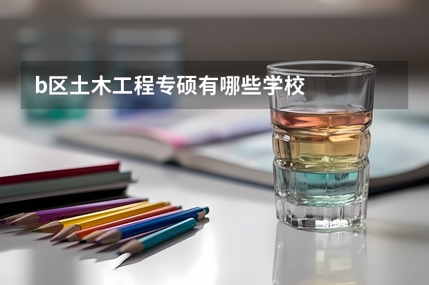 b区土木工程专硕有哪些学校