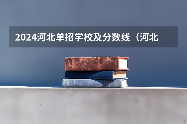 2024河北单招学校及分数线（河北单招公办学校分数线）