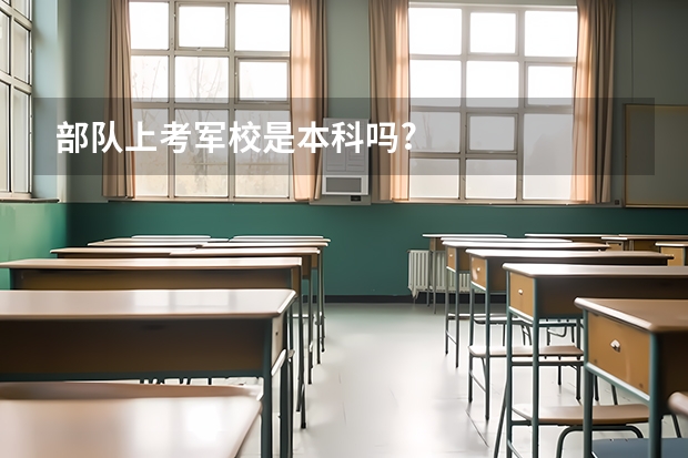 部队上考军校是本科吗?