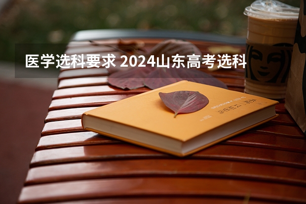 医学选科要求 2024山东高考选科要求