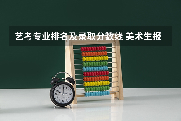 艺考专业排名及录取分数线 美术生报考学校排名及分数线