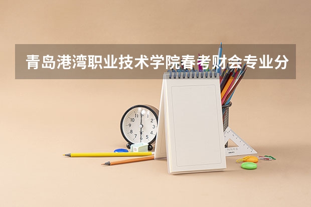 青岛港湾职业技术学院春考财会专业分数线（春季高考各个学校分数线）