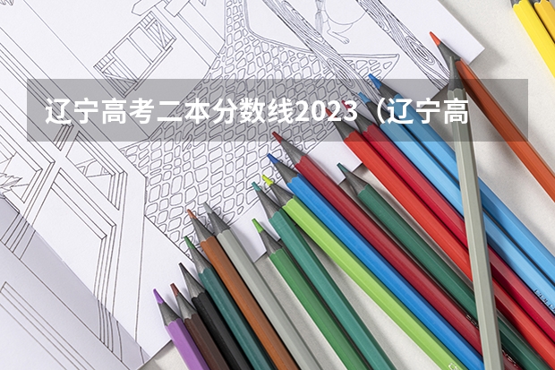 辽宁高考二本分数线2023（辽宁高考二本分数线）