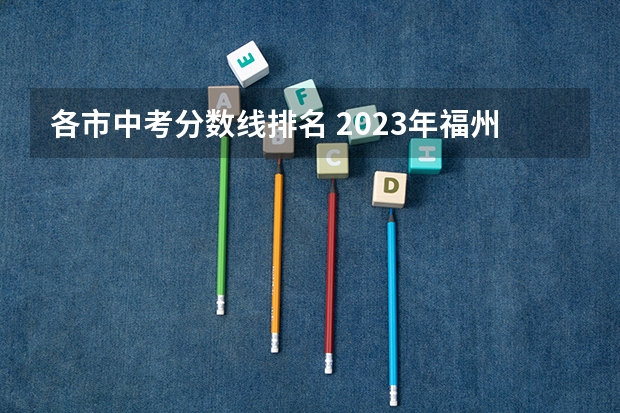 各市中考分数线排名 2023年福州中考排名