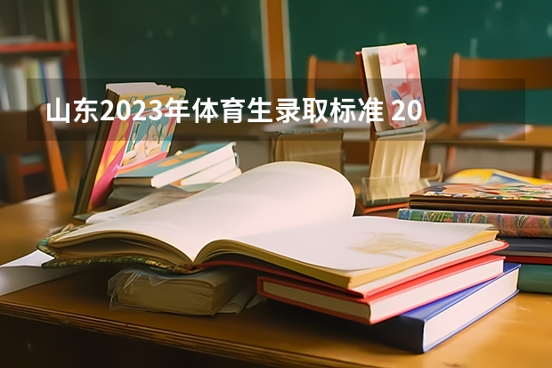 山东2023年体育生录取标准 2023年山东高考体育分数标准