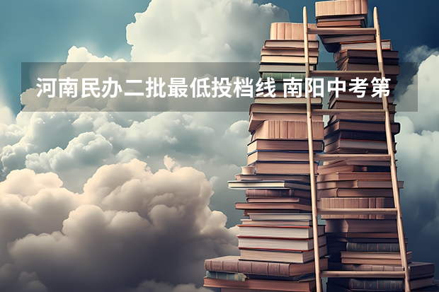 河南民办二批最低投档线 南阳中考第二批次录取分数线