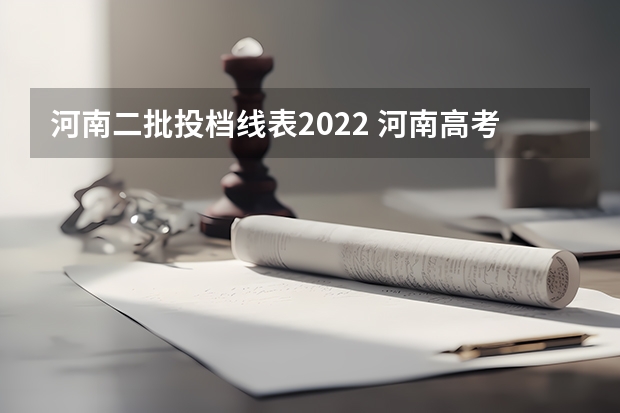 河南二批投档线表2022 河南高考录取分数线一览表