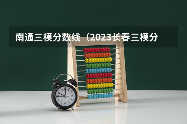 南通三模分数线（2023长春三模分数线）