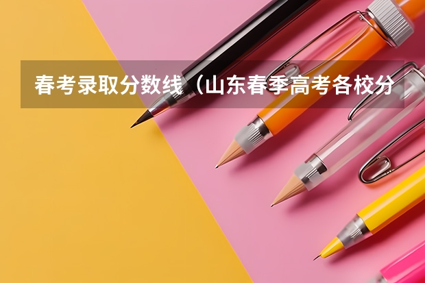 春考录取分数线（山东春季高考各校分数线）