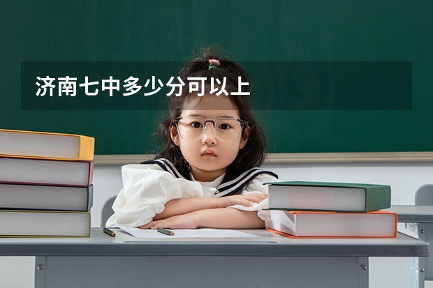 济南七中多少分可以上