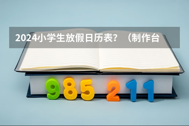2024小学生放假日历表？（制作台历2024年简单又好看）