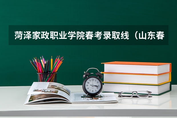 菏泽家政职业学院春考录取线（山东春季高考专科分数线）
