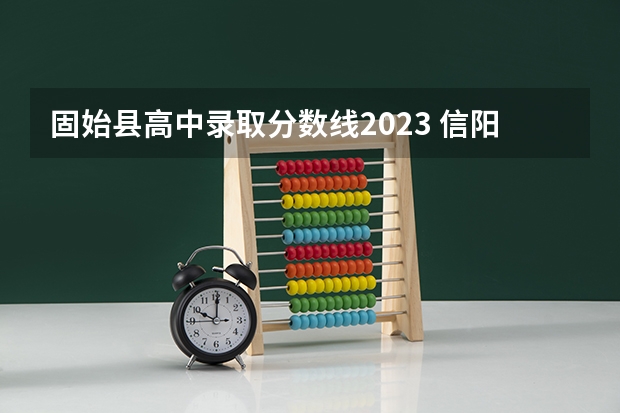 固始县高中录取分数线2023 信阳中学排名