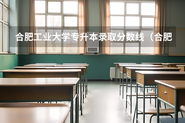 合肥工业大学专升本录取分数线（合肥专升本考试时间）