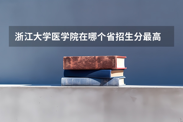 浙江大学医学院在哪个省招生分最高