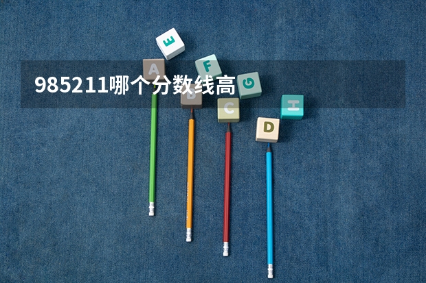985211哪个分数线高