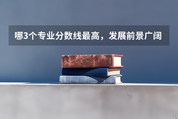 哪3个专业分数线最高,发展前景广阔? 中国大学医学专业排名及录取分数线