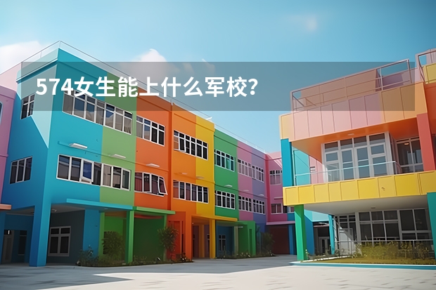 574女生能上什么军校？