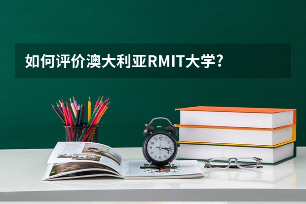 如何评价澳大利亚RMIT大学?