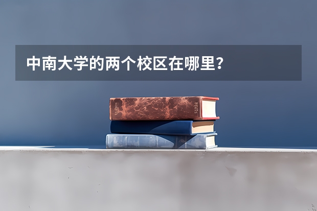 中南大学的两个校区在哪里？