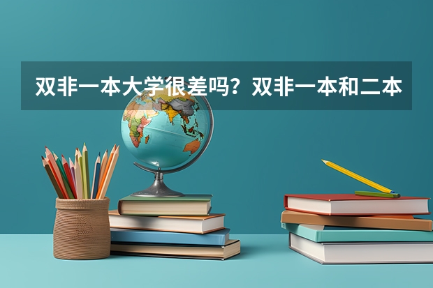 双非一本大学很差吗？双非一本和二本没区别是真的吗？