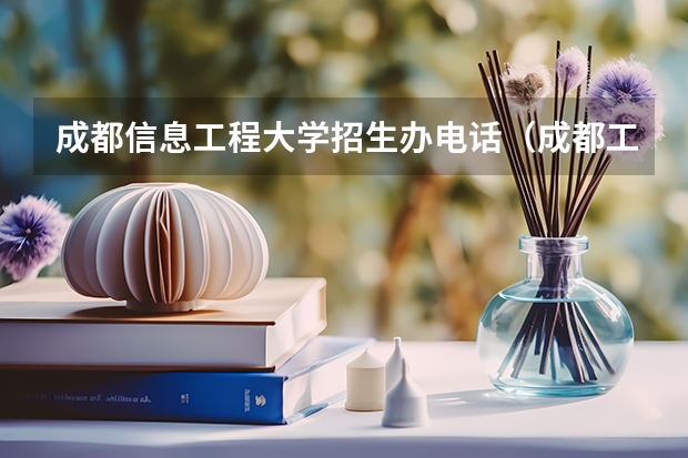 成都信息工程大学招生办电话（成都工业学院招生办联系电话）