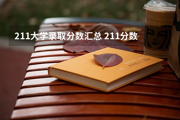 211大学录取分数汇总 211分数线及排名