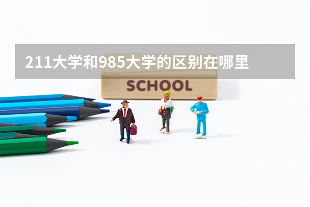 211大学和985大学的区别在哪里？