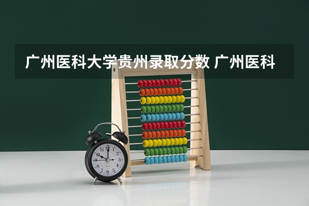 广州医科大学贵州录取分数 广州医科大学录取分数线